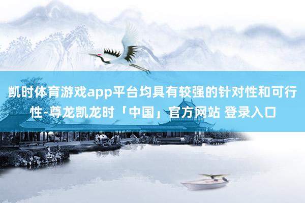 凯时体育游戏app平台均具有较强的针对性和可行性-尊龙凯龙时「中国」官方网站 登录入口